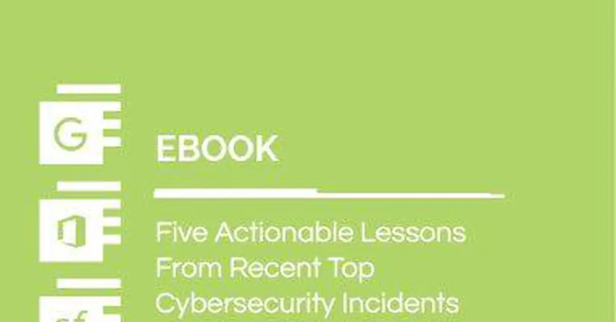 Five Actionable Lessons From Recent Top Cybersecurity Incidents