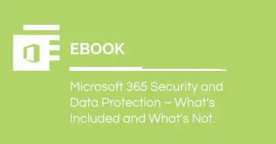 Microsoft 365 Security and Data Protection – What’s Included and What’s Not?