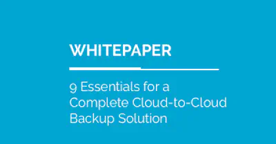 9 Essentials for a Complete Cloud-to-Cloud Backup Solution