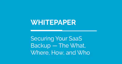 Securing Your SaaS Backup — The What, Where, How, and Who