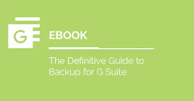 The Definitive Guide to Backup For Google Workspace