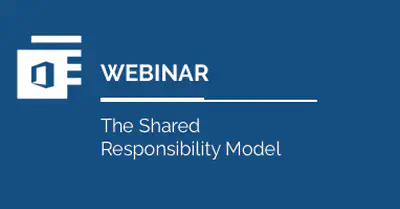 Microsoft 365 Shared Responsibility Model — On-Demand Webinar