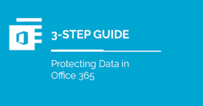 3-Step Guide to Protecting Data in Microsoft 365