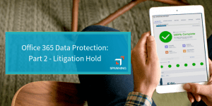 Office 365 Data Protection: Part 2 - Litigation Hold