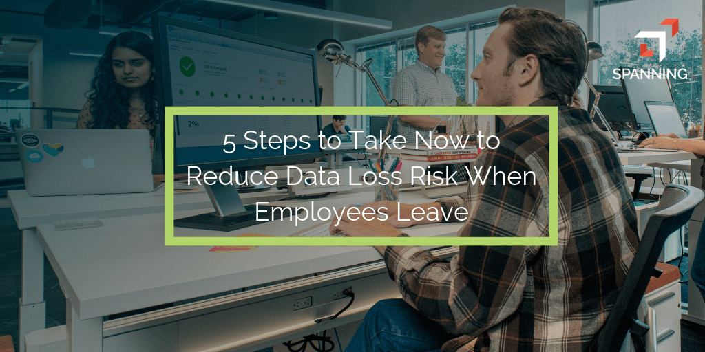 5 Steps to Take Now to Reduce Data Loss Risk When Employees Leave