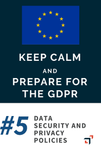 Keep Calm and Prepare for the GDPR #5 Data Security and Privacy Policies