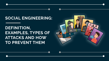 Social engineering definition, examples, types of attacks and how to prevent them.