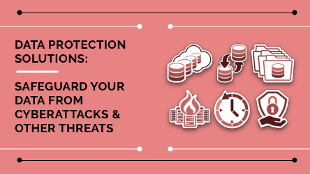 Data Protection Solutions: Safeguard Your Data From Cyberattacks & Other Threats