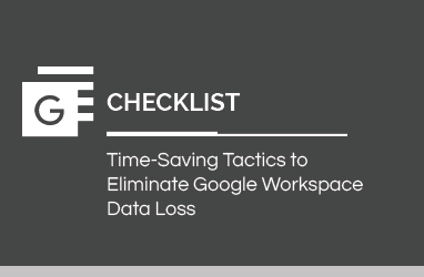 Protecting your Google Workspace data is critical to ensure business continuity. Download our checklist to learn key tactics to eliminate Google Workspace data loss.